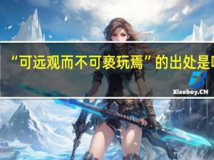 “可远观而不可亵玩焉”的出处是哪里