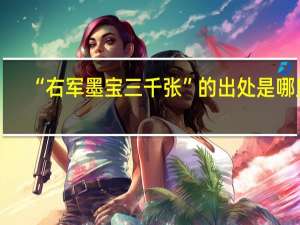 “右军墨宝三千张”的出处是哪里