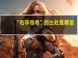 “右手指卷”的出处是哪里