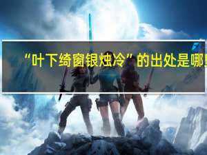 “叶下绮窗银烛冷”的出处是哪里