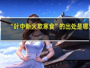 “叶中新火欺寒食”的出处是哪里