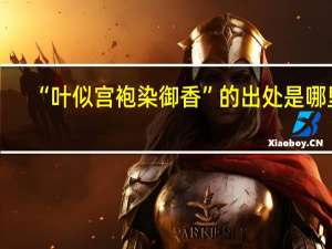 “叶似宫袍染御香”的出处是哪里