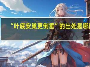 “叶底安巢更倒垂”的出处是哪里
