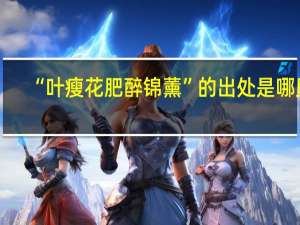 “叶瘦花肥醉锦薰”的出处是哪里