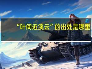 “叶间近溪云”的出处是哪里