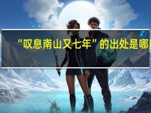 “叹息南山又七年”的出处是哪里
