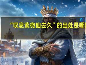 “叹息紫微仙去久”的出处是哪里