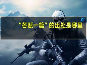 “各赋一篇”的出处是哪里