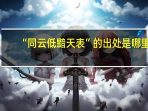 “同云低黯天表”的出处是哪里