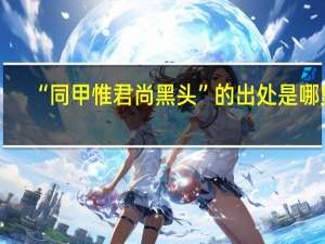 “同甲惟君尚黑头”的出处是哪里