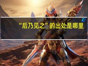 “后乃见之”的出处是哪里