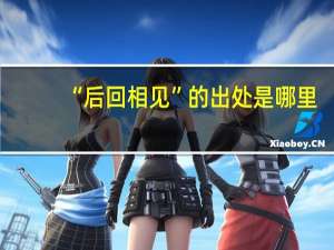 “后回相见”的出处是哪里