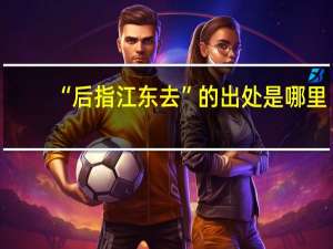 “后指江东去”的出处是哪里