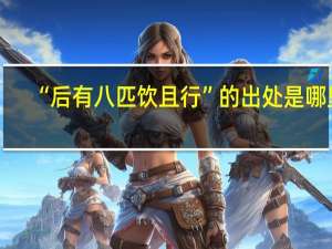 “后有八匹饮且行”的出处是哪里