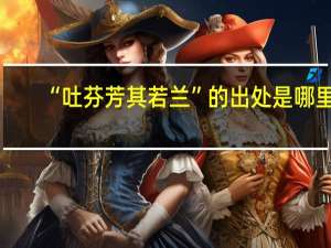 “吐芬芳其若兰”的出处是哪里