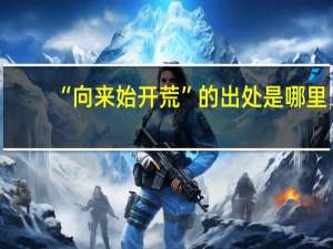 “向来始开荒”的出处是哪里