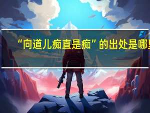 “向道儿痴直是痴”的出处是哪里