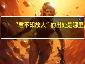 “君不知故人”的出处是哪里