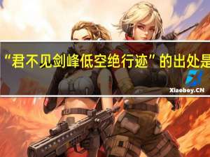 “君不见剑峰低空绝行迹”的出处是哪里