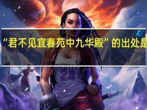 “君不见宜春苑中九华殿”的出处是哪里