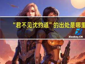 “君不见沈约道”的出处是哪里