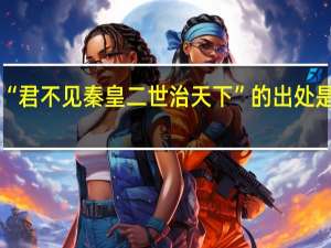 “君不见秦皇二世治天下”的出处是哪里