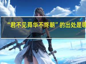 “君不见蕣华不终朝”的出处是哪里