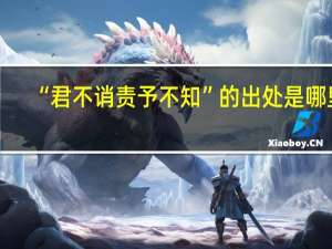 “君不诮责予不知”的出处是哪里