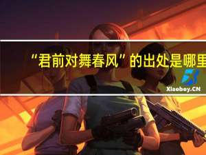 “君前对舞春风”的出处是哪里