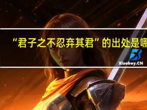 “君子之不忍弃其君”的出处是哪里
