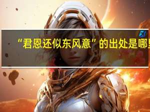 “君恩还似东风意”的出处是哪里