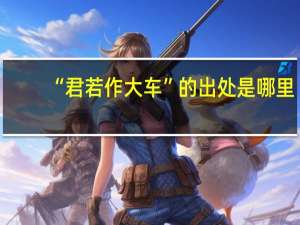 “君若作大车”的出处是哪里