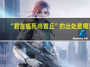 “君言狐死尚首丘”的出处是哪里