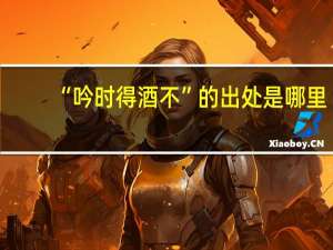“吟时得酒不”的出处是哪里