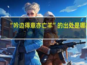 “吟边得意亦亡羊”的出处是哪里