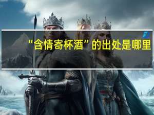“含情寄杯酒”的出处是哪里