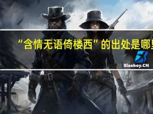“含情无语倚楼西”的出处是哪里