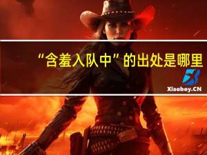 “含羞入队中”的出处是哪里