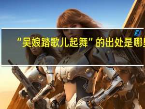 “吴娘踏歌儿起舞”的出处是哪里
