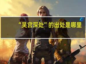 “吴宫深处”的出处是哪里
