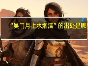 “吴门月上水烟清”的出处是哪里