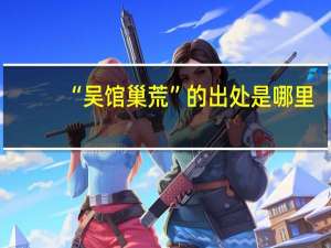 “吴馆巢荒”的出处是哪里