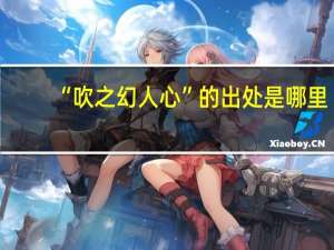 “吹之幻人心”的出处是哪里