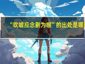“吹嘘应念蒯为缑”的出处是哪里