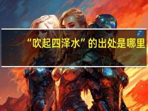 “吹起四泽水”的出处是哪里