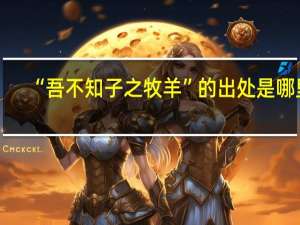 “吾不知子之牧羊”的出处是哪里