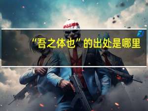“吾之体也”的出处是哪里