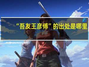 “吾友王彦傅”的出处是哪里