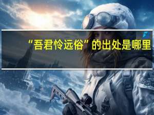 “吾君怜远俗”的出处是哪里