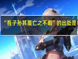 “吾子孙其覆亡之不暇”的出处是哪里